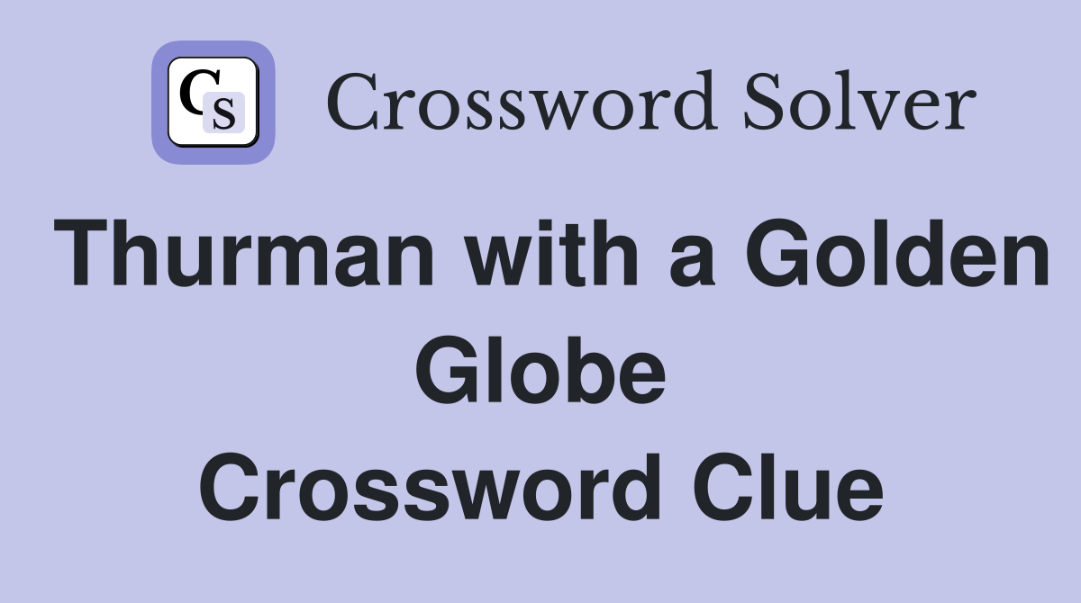 Thurman with a Golden Globe Crossword Clue Answers Crossword Solver